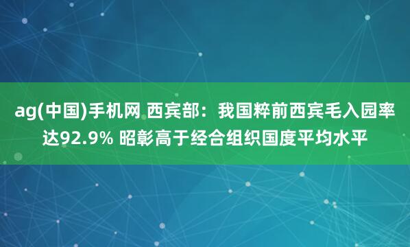 ag(中国)手机网 西宾部：我国粹前西宾毛入园率达92.9% 昭彰高于经合组织国度平均水平
