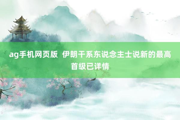 ag手机网页版  伊朗干系东说念主士说新的最高首级已详情