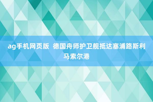 ag手机网页版  德国舟师护卫舰抵达塞浦路斯利马索尔港