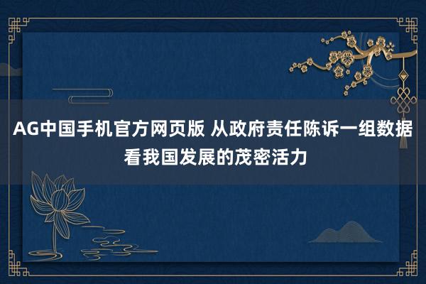 AG中国手机官方网页版 从政府责任陈诉一组数据 看我国发展的茂密活力