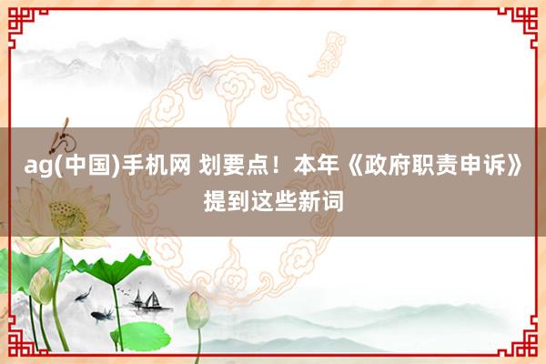 ag(中国)手机网 划要点！本年《政府职责申诉》提到这些新词