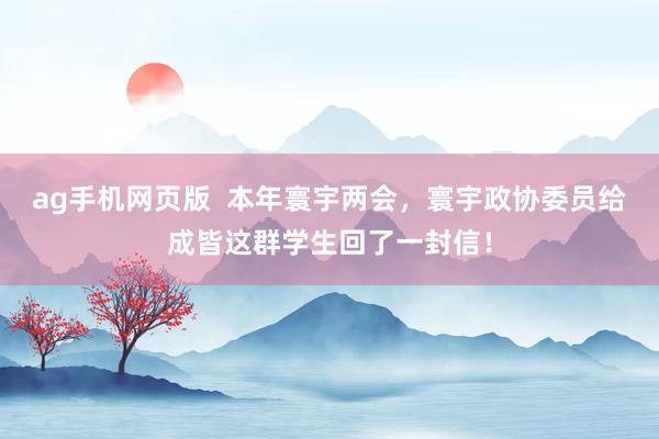 ag手机网页版  本年寰宇两会，寰宇政协委员给成皆这群学生回了一封信！