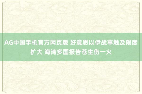 AG中国手机官方网页版 好意思以伊战事触及限度扩大 海湾多国报告苍生伤一火