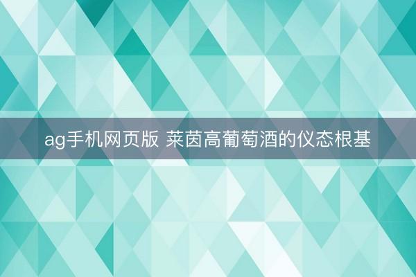 ag手机网页版 莱茵高葡萄酒的仪态根基