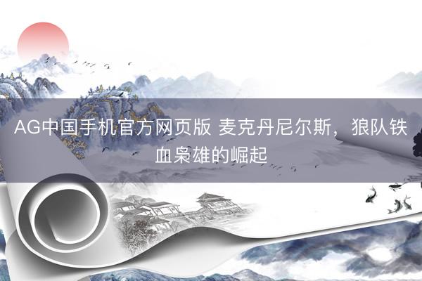 AG中国手机官方网页版 麦克丹尼尔斯，狼队铁血枭雄的崛起