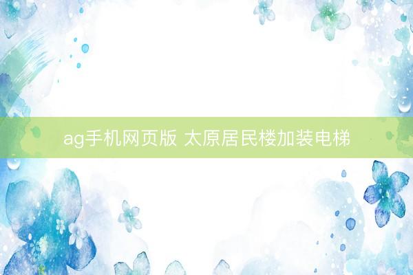 ag手机网页版 太原居民楼加装电梯