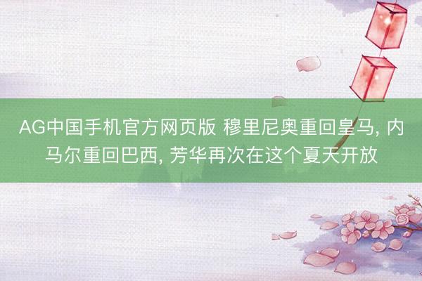 AG中国手机官方网页版 穆里尼奥重回皇马, 内马尔重回巴西, 芳华再次在这个夏天开放