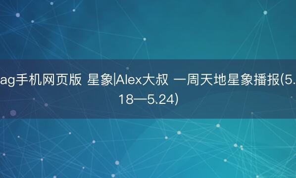 ag手机网页版 星象|Alex大叔 一周天地星象播报(5.18—5.24)