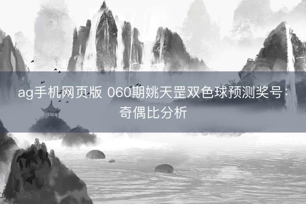 ag手机网页版 060期姚天罡双色球预测奖号：奇偶比分析