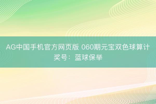 AG中国手机官方网页版 060期元宝双色球算计奖号：蓝球保举