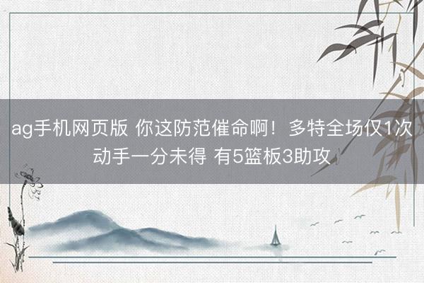 ag手机网页版 你这防范催命啊!多特全场仅1次动手一分未得 有5篮板3助攻