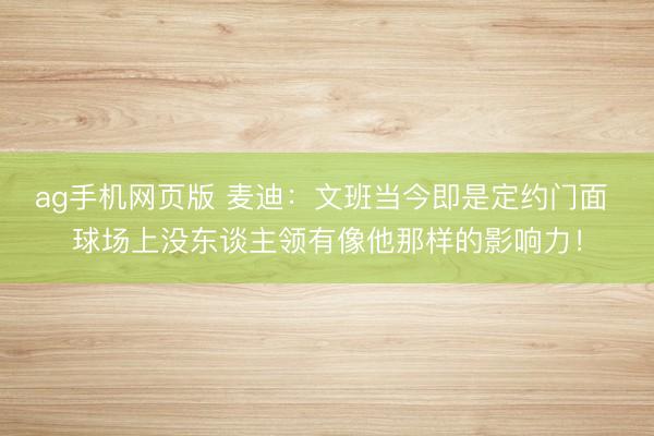 ag手机网页版 麦迪:文班当今即是定约门面 球场上没东谈主领有像他那样的影响力!