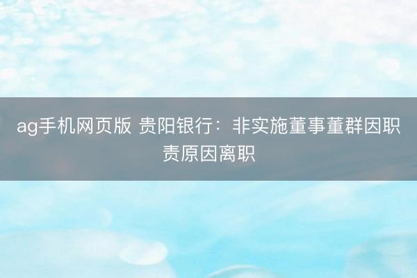 ag手机网页版 贵阳银行：非实施董事董群因职责原因离职