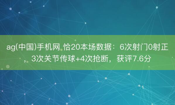 ag(中国)手机网 恰20本场数据:6次射门0射正,3次关节传球+4次抢断,获评7.6分
