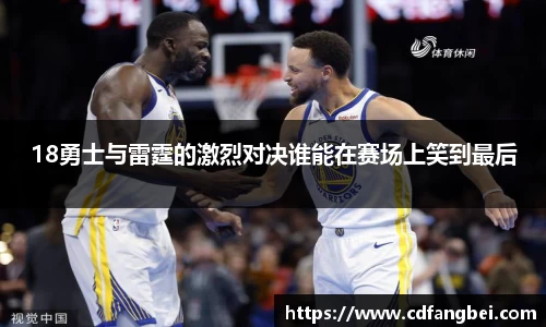 18勇士与雷霆的激烈对决谁能在赛场上笑到最后