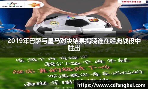 2019年巴萨与皇马对决结果揭晓谁在经典战役中胜出