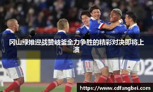 冈山绿雉迎战赞岐釜全力争胜的精彩对决即将上演