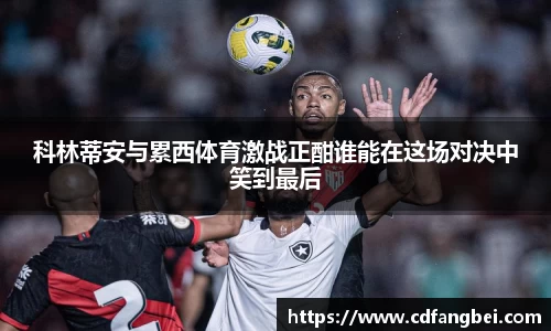 科林蒂安与累西体育激战正酣谁能在这场对决中笑到最后